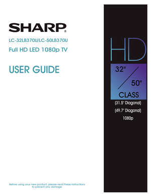 Page 1USER GUIDE
Before using your new product, please read these instructions 
to prevent any damage.
LC-32LB370U/LC-50LB370U
Full HD LED 1080p TV
32
50
CLASS
(31.5 Diagonal)
(49.7 Diagonal)
1080p 