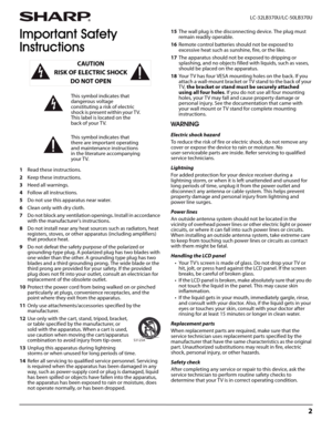 Page 62
 LC-32LB370U/LC-50LB370U
Important Safety 
Instructions
1Read these instructions.
2Keep these instructions.
3Heed all warnings.
4Follow all instructions.
5Do not use this apparatus near water.
6Clean only with dry cloth.
7Do not block any ventilation openings. Install in accordance 
with the manufacturer's instructions.
8Do not install near any heat sources such as radiators, heat 
registers, stoves, or other apparatus (including amplifiers) 
that produce heat.
9Do not defeat the safety purpose of...