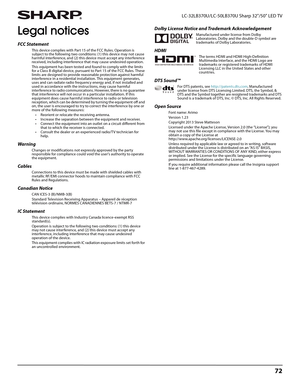 Page 7672
 LC-32LB370U/LC-50LB370U Sharp 32"/50" LED TV
Legal notices
FCC Statement
This device complies with Part 15 of the FCC Rules. Operation is 
subject to the following two conditions: (1) this device may not cause 
harmful interference, and (2) this device must accept any interference 
received, including interference that may cause undesired operation.
This equipment has been tested and found to comply with the limits 
for a Class B digital device, pursuant to Part 15 of the FCC Rules. These...