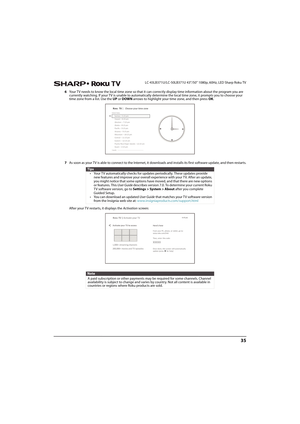 Page 4035
 LC-43LB371U/LC-50LB371U 43"/50" 1080p, 60Hz, LED Sharp Roku TV
6Your TV needs to know the local time zone so that it can correctly display time information about the program you are 
currently watching. If your TV is unable to automatically determine the local time zone, it prompts you to choose your 
time zone from a list. Use the UP or DOWN arrows to highlight your time zone, and then press OK.
7As soon as your TV is able to connect to the Internet, it downloads and installs its first...