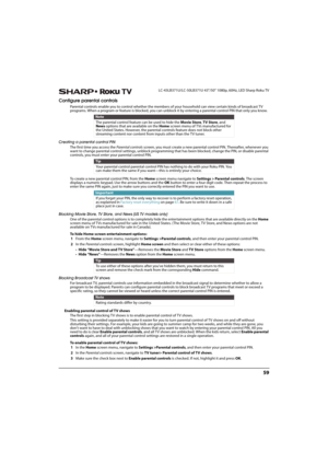 Page 6459
 LC-43LB371U/LC-50LB371U 43"/50" 1080p, 60Hz, LED Sharp Roku TV
Configure parental controls
Parental controls enable you to control whether the members of your household can view certain kinds of broadcast TV 
programs. When a program or feature is blocked, you can unblock it by entering a parental control PIN that only you know.
Creating a parental control PIN
The first time you access the Parental controls screen, you must create a new parental control PIN. Thereafter, whenever you 
want to...