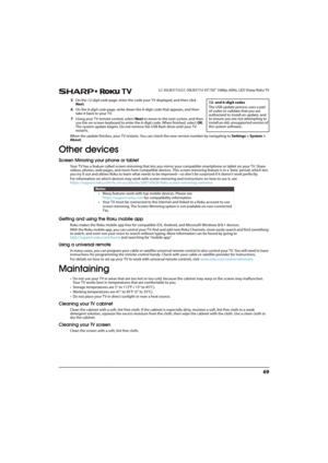 Page 7469
 LC-43LB371U/LC-50LB371U 43"/50" 1080p, 60Hz, LED Sharp Roku TV
5On the 12-digit code page, enter the code your TV displayed, and then click 
Next.
6On the 6-digit code page, write down the 6-digit code that appears, and then 
take it back to your TV.
7Using your T V remote control, select Next to move to the next screen, and then 
use the on-screen keyboard to enter the 6-digit code. When finished, select OK. 
The system update begins. Do not remove the USB flash drive until your TV...