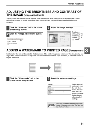 Page 4341
PRINTER FUNCTIONS
3
ADJUSTING THE BRIGHTNESS AND CONTRAST OF 
THE IMAGE 
(Image Adjustment)
The brightness and contrast can be adjusted in the print settings when printing a photo or other image. These 
settings can be used for simple corrections when you do not have image editing software installed on your 
computer.
1Click the Advanced tab in the printer 
driver setup screen.
2Click the Image Adjustment button.
3Adjust the image settings.
To adjust a 
setting, drag the 
slide bar   or 
click the...