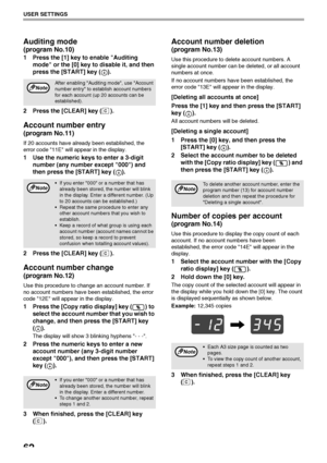 Page 6462
USER SETTINGS
Auditing mode 
(program No.10)
1 Press the [1] key to enable Auditing 
mode or the [0] key to disable it, and then 
press the [START] key ( ).
2 Press the [CLEAR] key ( ).
Account number entry
(program No.11)
If 20 accounts have already been established, the 
error code 11E will appear in the display.
1 Use the numeric keys to enter a 3-digit 
number (any number except 000) and 
then press the [START] key ( ).
2 Press the [CLEAR] key ( ).
Account number change
(program No.12)
Use this...