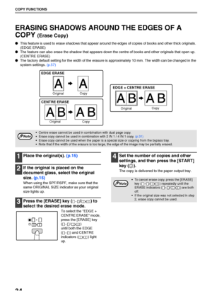 Page 3634
COPY FUNCTIONS
ERASING SHADOWS AROUND THE EDGES OF A 
COPY 
(Erase Copy)
●This feature is used to erase shadows that appear around the edges of copies of books and other thick originals. 
(EDGE ERASE)
●The feature can also erase the shadow that appears down the centre of books and other originals that open up. 
(CENTRE ERASE)
●The factory default setting for the width of the erasure is approximately 10 mm. The width can be changed in the 
system settings. (p.57)
1Place the original(s). (p.15)
2If the...