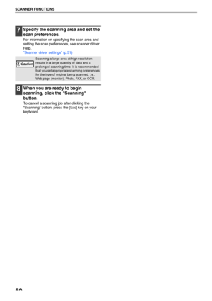 Page 5250
SCANNER FUNCTIONS
7Specify the scanning area and set the 
scan preferences.
For information on specifying the scan area and 
setting the scan preferences, see scanner driver 
Help.
Scanner driver settings (p.51)
8When you are ready to begin 
scanning, click the Scanning 
button.
To cancel a scanning job after clicking the 
Scanning button, press the [Esc] key on your 
keyboard.
Scanning a large area at high resolution 
results in a large quantity of data and a 
prolonged scanning time. It is...