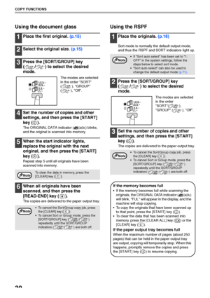 Page 3230
COPY FUNCTIONS
Using the document glass
1Place the first original. (p.15)
2Select the original size. (p.15)
3Press the [SORT/GROUP] key 
( / ) to select the desired 
mode.
The modes are selected 
in the order SORT 
( ), GROUP 
( ), Off.
4Set the number of copies and other 
settings, and then press the [START] 
key ( ).
The ORIGINAL DATA indicator ( ) blinks, 
and the original is scanned into memory.
5When the start indicator lights, 
replace the original with the next 
original, and then press the...