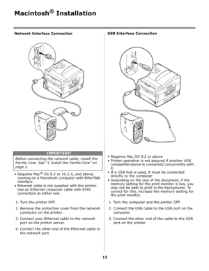 Page 1313
Macintosh® Installation
Network Interface Connection                        
  
•Requires Mac® OS 9.2 or 10.2.4, and above, 
running on a Macintosh computer with EtherTalk 
interface. 
• Ethernet cable is not supplied with the printer. 
Use an Ethernet crossover cable with RJ45 
connectors at either end.
1. Turn the printer OFF.
2. Remove the protective cover from the network 
connector on the printer. 
3. Connect your Ethernet cable to the network 
port on the printer server.
4. Connect the other end...