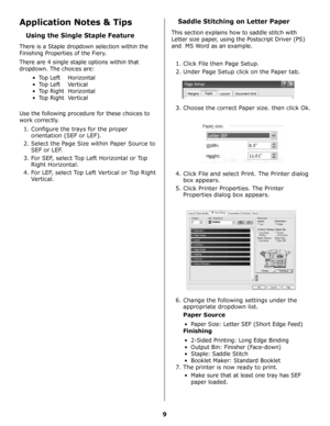 Page 289
Application Notes & Tips
Using the Single Staple Feature
There is a Staple dropdown selection within the 
Finishing Properties of the Fiery.
There are 4 single staple options within that 
dropdown. The choices are:
• Top Left    Horizontal
• Top Left    Vertical
•Top Right  Horizontal
• Top Right  Vertical
Use the following procedure for these choices to 
work correctly.
1. Configure the trays for the proper 
orientation (SEF or LEF). 
2. Select the Page Size within Paper Source to 
SEF or LEF.
3. For...