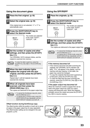 Page 3533
CONVENIENT COPY FUNCTIONS
3
Using the document glass
1Place the first original. (p.18)
2Select the original size. (p.18)
If the original size is not selected, 11 x 17 is 
automatically used.
3Press the [SORT/GROUP] key to 
select the desired mode.
The modes are selected 
in the order SORT, 
GROUP, Off.
4Set the number of copies and other 
settings, and then press the [START] 
key ( ).
The ORIGINAL DATA indicator blinks, and the 
original is scanned into memory.
5When the start indicator lights,...