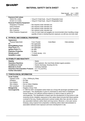 Page 90MATERIAL SAFETY DATA SHEET
Data Issued: Jun. 1. 2003
MSDS No. F-01211
88
Exposure limit values 
OSHA-PEL (USA):15mg/m
3 (Total Dust) , 5mg/m3 (Respirable Dust)
ACGIH-TLV (USA):10mg/m
3 (Total Dust) , 3mg/m3 (Respirable Dust) 
Personal Protective Equipment 
Respiratory Protection:Not required under intended use.
Hand Protection:Not required under intended use.
Eye Protection :Not required under intended use.
Skin Protection:Not required under intended use.
Other Protective Equipment:Use of a dust mask and...