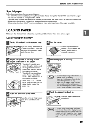 Page 2119
BEFORE USING THE PRODUCT
1
Special paper
Follow these guidelines when using special paper.
Use SHARP recommended transparency film and label sheets. Using other than SHARP recommended paper 
may result in misfeeds or smudges on the output.
There are many varieties of special paper available on the market, and some cannot be used with this machine. 
Before using special paper, contact your authorised service representative.
Before using other than SHARP recommended paper, make a test copy to see if...
