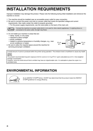 Page 108
INSTALLATION REQUIREMENTS
Improper installation may damage this product. Please note the following during initial installation and whenever the 
machine is moved.
1. The machine should be installed near an accessible power outlet for easy connection.
2. Be sure to connect the power cord only to a power outlet that meets the specified voltage and current 
requirements. Also make certain the outlet is properly grounded.
For the power supply requirements, see the name plate on the back of the main unit....