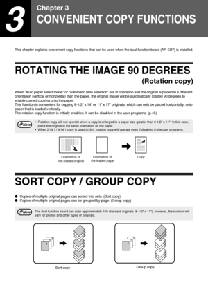 Page 3432
3
Chapter 3
CONVENIENT COPY FUNCTIONS
This chapter explains convenient copy functions that can be used when the dual function board (AR-EB7) is installed.
ROTATING THE IMAGE 90 DEGREES
(Rotation copy)
When Auto paper select mode or automatic ratio selection are in operation and the original is placed in a different 
orientation (vertical or horizontal) than the paper, the original image will be automatically rotated 90 degrees to 
enable correct copying onto the paper.
This function is convenient for...