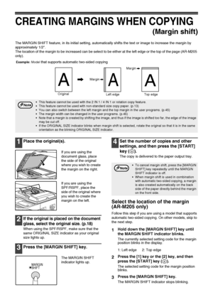 Page 3836
CREATING MARGINS WHEN COPYING
(Margin shift)
The MARGIN SHIFT feature, in its initial setting, automatically shifts the text or image to increase the margin by 
approximately 1/2.
The location of the margin to be increased can be select to be either at the left edge or the top of the page (AR-M205 
only).
1Place the original(s). 
If you are using the 
document glass, place 
the side of the original 
where you wish to create 
the margin on the right.
If you are using the 
SPF/RSPF, place the 
side of...