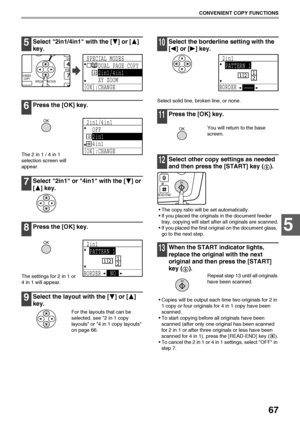 Page 6967
CONVENIENT COPY FUNCTIONS
5
5Select 2in1/4in1 with the [ ] or [ ] 
key.
6Press the [OK] key.
The 2 in 1 / 4 in 1 
selection screen will 
appear.
7Select 2in1 or 4in1 with the [ ] or 
[ ] key.
8Press the [OK] key.
The settings for 2 in 1 or 
4 in 1 will appear.
9Select the layout with the [ ] or [ ] 
key.
For the layouts that can be 
selected, see 2 in 1 copy 
layouts or 4 in 1 copy layouts 
on page 66.
10Select the borderline setting with the 
[ ] or [ ] key.
Select solid line, broken line, or none....