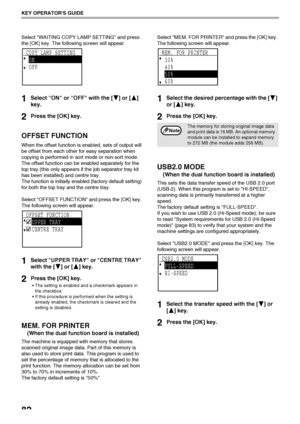 Page 8482
KEY OPERATORS GUIDE
Select WAITING COPY LAMP SETTING and press 
the [OK] key. The following screen will appear.
1Select ON or OFF with the [ ] or [ ] 
key.
2Press the [OK] key.
OFFSET FUNCTION
When the offset function is enabled, sets of output will 
be offset from each other for easy separation when 
copying is performed in sort mode or non-sort mode. 
The offset function can be enabled separately for the 
top tray (this only appears if the job separator tray kit 
has been installed) and centre...