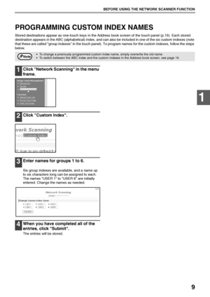 Page 119
BEFORE USING THE NETWORK SCANNER FUNCTION
1
PROGRAMMING CUSTOM INDEX NAMES
Stored destinations appear as one-touch keys in the Address book screen of the touch panel (p.19). Each stored 
destination appears in the ABC (alphabetical) index, and can also be included in one of the six custom indexes (note 
that these are called group indexes in the touch panel). To program names for the custom indexes, follow the steps 
below.
1Click Network Scanning in the menu 
frame.
2Click Custom Index.
3Enter names...