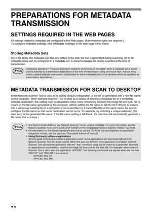 Page 4038
PREPARATIONS FOR METADATA 
TRANSMISSION
SETTINGS REQUIRED IN THE WEB PAGES
All settings related to metadata are configured in the Web pages. (Administrator rights are required.)
To configure metadata settings, click [Metadata Settings] in the Web page menu frame.
Storing Metadata Sets
Store the items (the metadata set) that are written to the XML file that is generated during scanning. Up to 10 
metadata items can be configured in a metadata set. A stored metadata set can be selected at the time of...