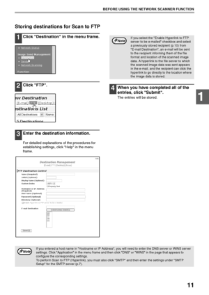 Page 1311
BEFORE USING THE NETWORK SCANNER FUNCTION
1
Storing destinations for Scan to FTP
1Click Destination in the menu frame.
2Click FTP.
3Enter the destination information.
For detailed explanations of the procedures for 
establishing settings, click Help in the menu 
frame.
4When you have completed all of the 
entries, click Submit.
The entries will be stored.
If you select the Enable Hyperlink to FTP 
server to be e-mailed checkbox and select 
a previously stored recipient (p.10) from 
E-mail Destination,...