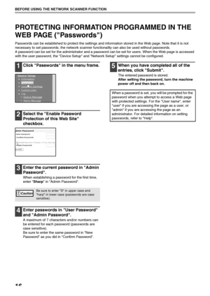 Page 1816
BEFORE USING THE NETWORK SCANNER FUNCTION
PROTECTING INFORMATION PROGRAMMED IN THE 
WEB PAGE (Passwords)
Passwords can be established to protect the settings and information stored in the Web page. Note that it is not 
necessary to set passwords; the network scanner functionality can also be used without passwords.
A password can be set for the administrator and a password can be set for users. When the Web page is accessed 
with the user password, the Device Setup and Network Setup settings cannot be...