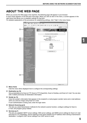 Page 75
BEFORE USING THE NETWORK SCANNER FUNCTION
1
ABOUT THE WEB PAGE
When you access the Web page in the machine, the following page will appear in your browser.
A menu frame appears on the left side of the page. When you click an item in the menu, a screen appears in the 
right frame that allows you to establish settings for that item.
For detailed explanations of the procedures for establishing settings, click Help in the menu frame.
Menu frame
Click the menu items displayed here to configure the...