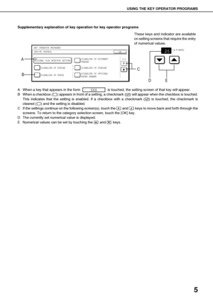 Page 75
USING THE KEY OPERATOR PROGRAMS
Supplementary explanation of key operation for key operator programs
A When a key that appears in the form   is touched, the setting screen of that key will appear.
B When a checkbox ( ) appears in front of a setting, a checkmark ( ) will appear when the checkbox is touched.
This indicates that the setting is enabled. If a checkbox with a checkmark ( ) is touched, the checkmark is
cleared ( ) and the setting is disabled.
C If the settings continue on the following...