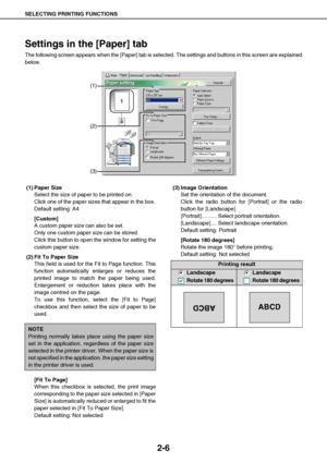 Page 16SELECTING PRINTING FUNCTIONS
2-6
Settings in the [Paper] tab
The following screen appears when the [Paper] tab is selected. The settings and buttons in this screen are explained
below.
(1) Paper Size
Select the size of paper to be printed on.
Click one of the paper sizes that appear in the box.
Default setting: A4
[Custom]
A custom paper size can also be set. 
Only one custom paper size can be stored.
Click this button to open the window for setting the
custom paper size.
(2) Fit To Paper Size
This field...