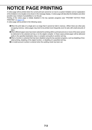 Page 557-3
NOTICE PAGE PRINTING
A notice page will be printed when the current print job cannot be run due to a system limitation and an explanation
of the limitation is too lengthy to be shown in the message display. A notice page will describe the limitation and other
possible ways instead of possibilities to run the job.
Printing of the notice page is initially disabled in the key operator programs (see PROHIBIT NOTICE PAGE
PRINTING on page 5-5
). 
A notice page will be printed in the following cases.
When...