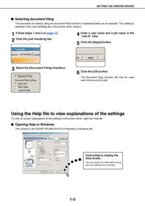 Page 6SETTING THE PRINTER DRIVER
1-3

 Selecting document filing
The procedure for always using the document filing function is explained below as an example. This setting is
selected in the [Job Handling] tab of the printer driver window.
1Follow steps 1 and 2 on page 1-2.
2Click the [Job Handling] tab.
3Select the [Document Filing] checkbox.
4Enter a user name and a job name in the
Job ID field.
5Click the [Apply] button.
6Click the [OK] button.
The document filing function will now be used
each time you...