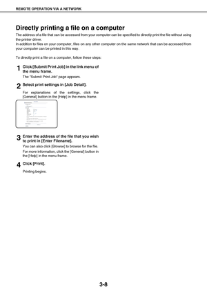 Page 34REMOTE OPERATION VIA A NETWORK
3-8
Directly printing a file on a computer
The address of a file that can be accessed from your computer can be specified to directly print the file without using
the printer driver.
In addition to files on your computer, files on any other computer on the same network that can be accessed from
your computer can be printed in this way.
To directly print a file on a computer, follow these steps:
1Click [Submit Print Job] in the link menu of
the menu frame.
The Submit Print...