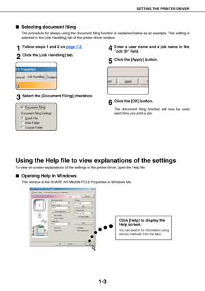 Page 6SETTING THE PRINTER DRIVER
1-3

 Selecting document filing
The procedure for always using the document filing function is explained below as an example. This setting is
selected in the [Job Handling] tab of the printer driver window.
1Follow steps 1 and 2 on page 1-2.
2Click the [Job Handling] tab.
3Select the [Document Filing] checkbox.
4Enter a user name and a job name in the
Job ID field.
5Click the [Apply] button.
6Click the [OK] button.
The document filing function will now be used
each time you...