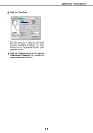 Page 8SETTING THE PRINTER DRIVER
1-5
6Click the [Paper] tab.
Check the paper size to make sure it is correct.
Next, specify the paper feeding method in [Paper
Selection]. Normally [Auto Select] is used. When
finished, click the [OK] button to close the printer
properties window.
7Click the [OK] button in the Print window
in Windows 95/98/Me/NT 4.0, or the [Print]
button in Windows 2000/XP.
Downloaded From ManualsPrinter.com Manuals 