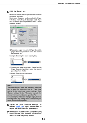 Page 10SETTING THE PRINTER DRIVER
1-7
5Click the [Paper] tab.
Make sure that the selected paper size is correct in
the [Paper Size] field.
Next, select the paper feeding method in [Paper
Selection]. Normally [Auto Select] is used. If you
wish to use the optional paper tray, select it in the
following window.
To select a paper tray, select [Paper Source] in
[Paper Selection] and then select the desired
tray from the list.
Example: Selecting the large capacity tray
To select the paper type, select [Paper Type]...