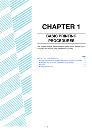Page 41-1
CHAPTER 1
BASIC PRINTING 
PROCEDURES
This chapter explains how to configure printer driver settings at your
computer, and provides basic information on printing.
Page
SETTING THE PRINTER DRIVER ................................................................1-2
Printer driver settings in Windows (selecting and setting print conditions)..1-2
Using the Help file to view explanations of the settings .........................1-3
Printing...