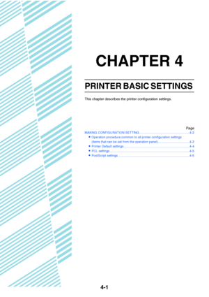 Page 374-1
CHAPTER 4
PRINTER BASIC SETTINGS 
This chapter describes the printer configuration settings.
Page
MAKING CONFIGURATION SETTING .........................................................4-2
Operation procedure common to all printer configuration settings 
(items that can be set from the operation panel)....................................4-2
Printer Default settings ...........................................................................4-4
PCL settings...