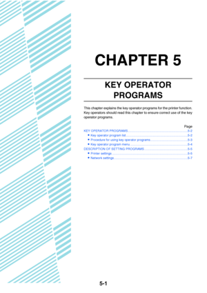 Page 425-1
CHAPTER 5
KEY OPERATOR 
PROGRAMS
This chapter explains the key operator programs for the printer function.
Key operators should read this chapter to ensure correct use of the key
operator programs.
Page
KEY OPERATOR PROGRAMS.....................................................................5-2
Key operator program list .......................................................................5-2
Procedure for using key operator programs...........................................5-3
Key operator...