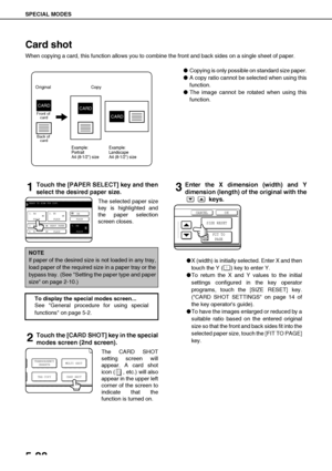 Page 124SPECIAL MODES
5-28
Card shot
When copying a card, this function allows you to combine the front and back sides on a single sheet of paper.
Copying is only possible on standard size paper.
A copy ratio cannot be selected when using this
function.
The image cannot be rotated when using this
function.
1Touch the [PAPER SELECT] key and then
select the desired paper size.
The selected paper size
key is highlighted and
the paper selection
screen closes.
2Touch the [CARD SHOT] key in the special
modes screen...