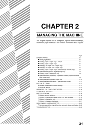 Page 292-1
CHAPTER 2
MANAGING THE MACHINE
This chapter explains how to load paper, replace the toner cartridge,
and remove paper misfeeds. It also contains information about supplies.
Page
LOADING PAPER................................................................................... 2-2
Identifying the trays ......................................................................... 2-2
Loading paper in paper tray 1 - tray 2 ............................................. 2-2
Loading paper in paper tray 3...
