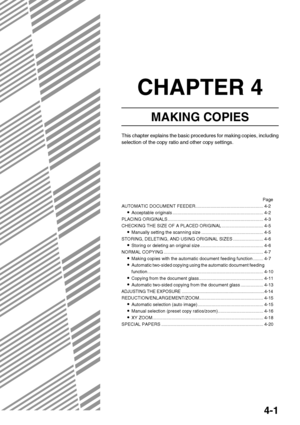 Page 774-1
CHAPTER 4
MAKING COPIES
This chapter explains the basic procedures for making copies, including
selection of the copy ratio and other copy settings.
Page
AUTOMATIC DOCUMENT FEEDER...................................................... 4-2
Acceptable originals ........................................................................ 4-2
PLACING ORIGINALS ............................................................................ 4-3
CHECKING THE SIZE OF A PLACED ORIGINAL...