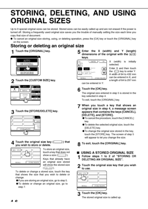 Page 824-6
STORING, DELETING, AND USING
ORIGINAL SIZES
Up to 9 special original sizes can be stored. Stored sizes can be easily called up and are not erased if the power is
turned off. Storing a frequently used original size saves you the trouble of manually setting the size each time you
copy that size of document.
To cancel an original size storing, using, or deleting operation, press the [CA] key or touch the [ORIGINAL] key
on the screen.
Storing or deleting an original size
1Touch the [ORIGINAL] key....