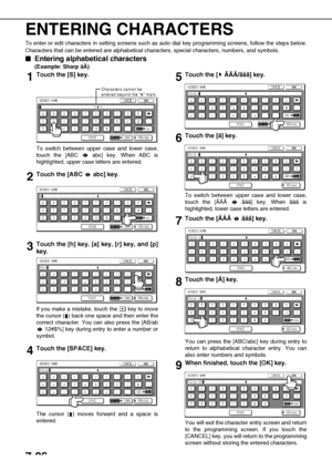 Page 1607-26
ENTERING CHARACTERS
To enter or edit characters in setting screens such as auto dial key programming screens, follow the steps below.
Characters that can be entered are alphabetical characters, special characters, numbers, and symbols.

 Entering alphabetical characters
(Example: Sharp äÄ)
1Touch the [S] key.
To switch between upper case and lower case,
touch the [ABC   abc] key. When ABC is
highlighted, upper case letters are entered.
2Touch the [ABC   abc] key.
3Touch the [h] key, [a] key, [r]...