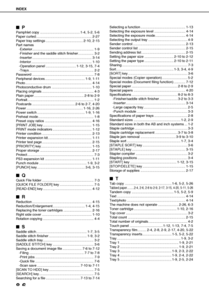 Page 168INDEX
8-6

 P
Pamphlet copy ......................................... 1-4, 5-2, 5-6
Paper curled ......................................................... 2-27
Paper tray settings ...................................... 2-10, 2-15
Part names
-Exterior............................................................... 1-9
-Finisher and the saddle stitch finisher................ 3-2
-Inserter ............................................................. 3-14
-Interior...