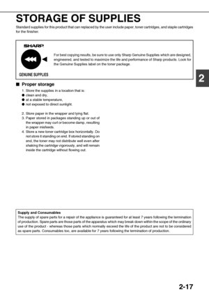 Page 452-17
2 STORAGE OF SUPPLIES
Standard supplies for this product that can replaced by the user include paper, toner cartridges, and staple cartridges
for the finisher.

 Proper storage
1. Store the supplies in a location that is:
clean and dry,
at a stable temperature,
not exposed to direct sunlight.
2. Store paper in the wrapper and lying flat.
3. Paper stored in packages standing up or out of
the wrapper may curl or become damp, resulting
in paper misfeeds.
4. Store a new toner cartridge box...