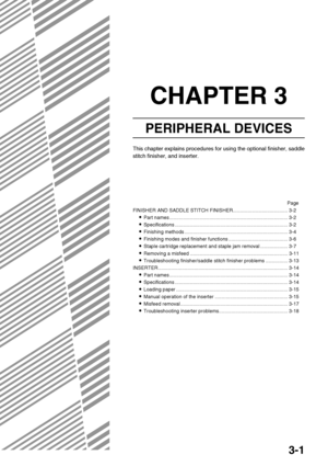 Page 573-1
CHAPTER 3
PERIPHERAL DEVICES
This chapter explains procedures for using the optional finisher, saddle
stitch finisher, and inserter.
Page
FINISHER AND SADDLE STITCH FINISHER........................................ 3-2
Part names ...................................................................................... 3-2
Specifications .................................................................................. 3-2
Finishing methods...