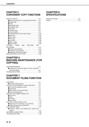 Page 10CONTENTS
0-6
CHAPTER 5
CONVENIENT COPY FUNCTIONS
SPECIAL MODES ........................................................ 5-2
General procedure for using special functions ..... 5-2
Margin shift ........................................................... 5-3
Erase .................................................................... 5-4
Dual page copy..................................................... 5-5
Pamphlet copy ...................................................... 5-6
Job build...