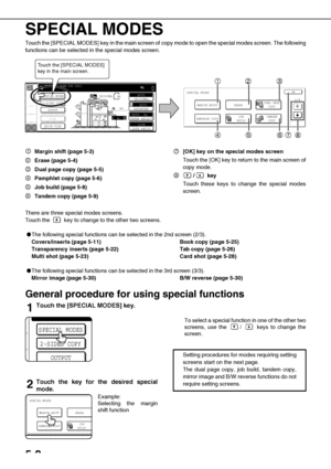 Page 985-2
SPECIAL MODES
Touch the [SPECIAL MODES] key in the main screen of copy mode to open the special modes screen. The following
functions can be selected in the special modes screen.
Margin shift (page 5-3)
Erase (page 5-4)
Dual page copy (page 5-5)
Pamphlet copy (page 5-6)
Job build (page 5-8)
Tandem copy (page 5-9)[OK] key on the special modes screen
Touch the [OK] key to return to the main screen of
copy mode.
/  key
Touch these keys to change the special modes
screen.
There are three special modes...