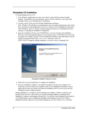 Page 14  
Sharpdesk CD Installation 
To install Sharpdesk from a CD: 
1. If any Windows applications are open, close them to ensure that the software installs 
properly.  In particular, anti-virus programs such as “Norton AntiVir\
us” may report false 
warnings if they are not disabled prior to installation. 
2. Log into your PC with a user ID with full Administrator privileges.  
Note:  Windows XP will allow non-administrator users to perform administrator tasks if they 
know the login to a full administrator;...