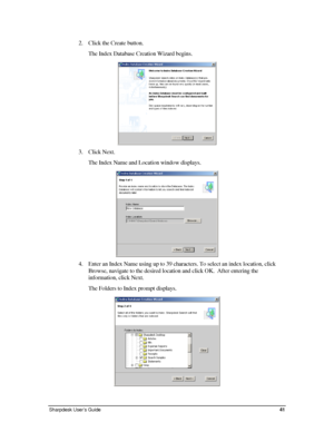 Page 492. Click the Create button.   
The Index Database Creation Wizard begins.  
 
3. Click Next.  
The Index Name and Location window displays. 
 
4. Enter an Index Name using up to 39 characters. To select an index location, click 
Browse, navigate to the desired location and click OK.  After entering the 
information, click Next. 
The Folders to Index prompt displays.  
 
Sharpdesk User’s Guide 41 
Downloaded From ManualsPrinter.com Manuals 