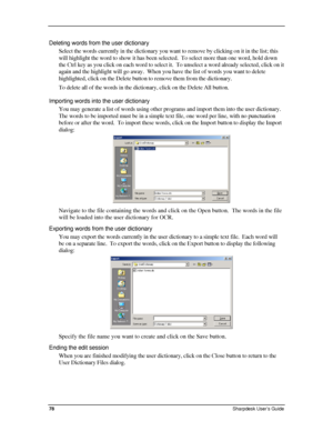 Page 86  
Deleting words from the user dictionary 
Select the words currently in the dictionary you want to remove by clicking on it in the list; this 
will highlight the word to show it has been selected.  To select more than one word, hold down 
the Ctrl key as you click on each word to select it.  To unselect a word already selected, click on it 
again and the highlight will go away.  When you have the list of words you want to delete 
highlighted, click on the Delete button to remove them from the...